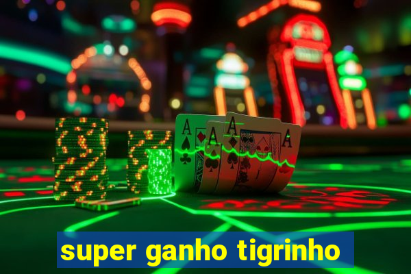 super ganho tigrinho