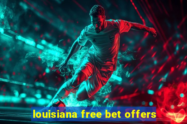 louisiana free bet offers