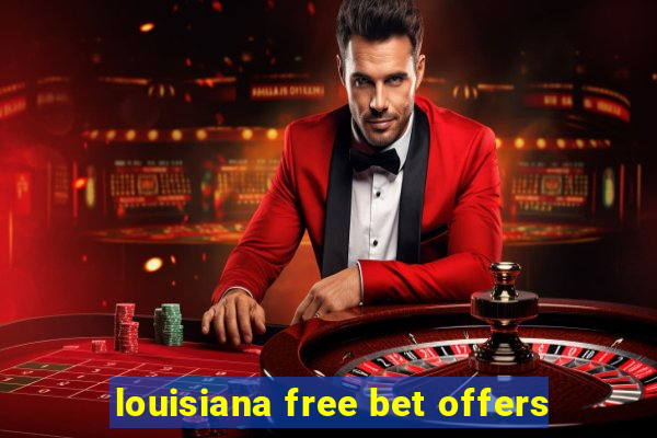 louisiana free bet offers