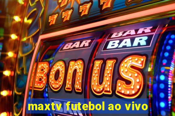 maxtv futebol ao vivo