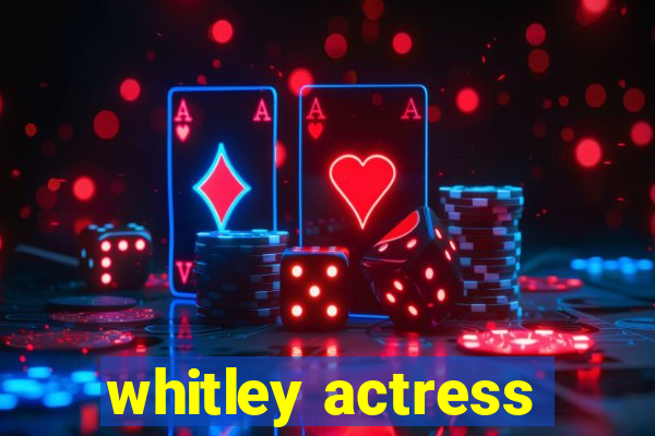 whitley actress