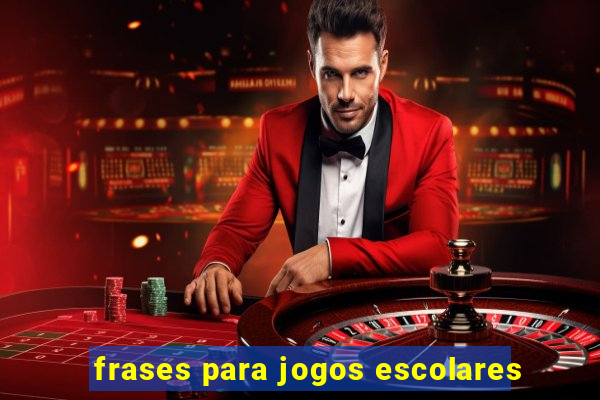 frases para jogos escolares