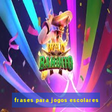 frases para jogos escolares