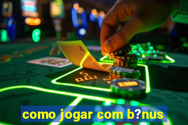 como jogar com b?nus