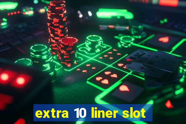 extra 10 liner slot