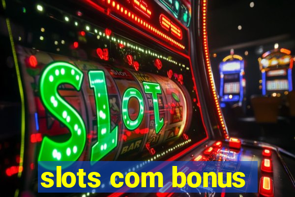 slots com bonus