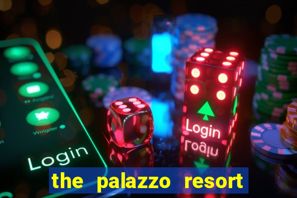 the palazzo resort hotel casino las vegas