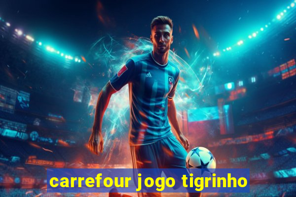 carrefour jogo tigrinho