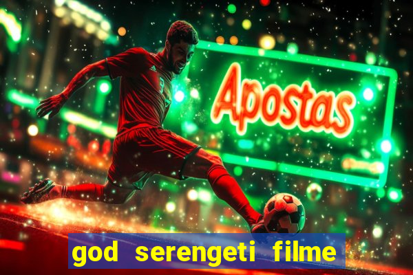 god serengeti filme completo dublado online