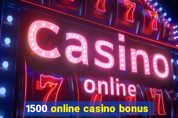 1500 online casino bonus