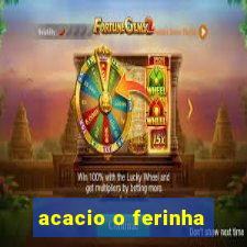 acacio o ferinha