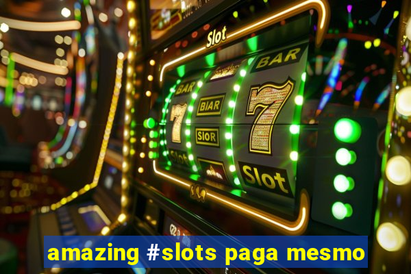 amazing #slots paga mesmo