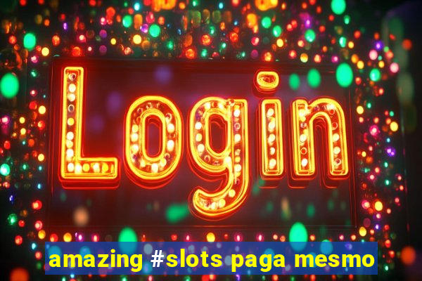 amazing #slots paga mesmo