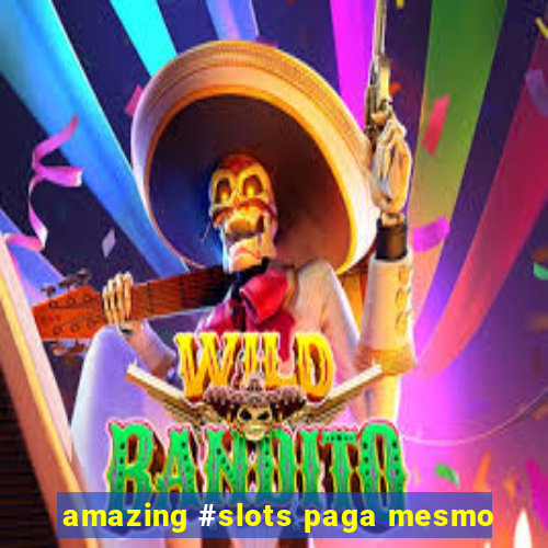 amazing #slots paga mesmo