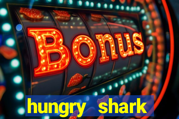 hungry shark evolution dinheiro infinito ios