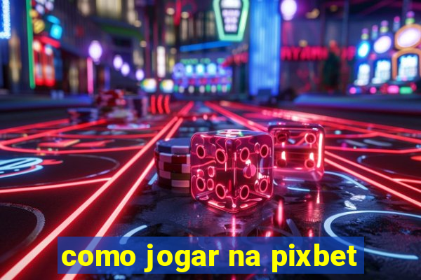 como jogar na pixbet