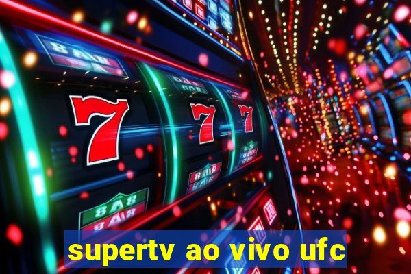 supertv ao vivo ufc