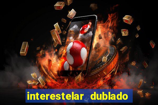 interestelar dublado 4k interestelar filme completo dublado