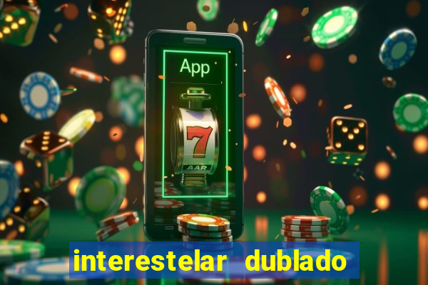 interestelar dublado 4k interestelar filme completo dublado