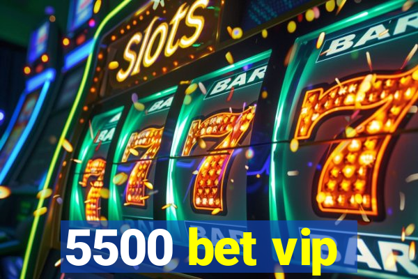 5500 bet vip