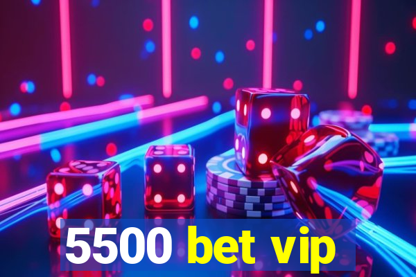 5500 bet vip