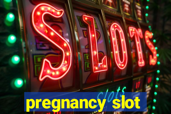 pregnancy slot