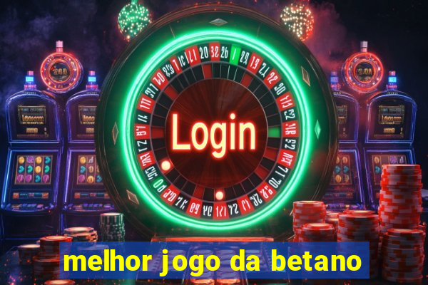 melhor jogo da betano