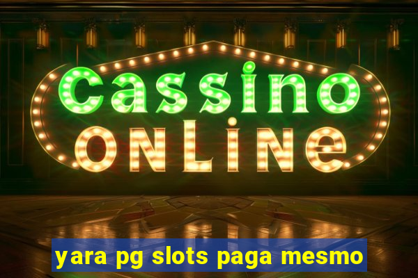 yara pg slots paga mesmo