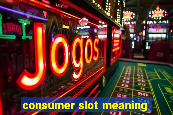 consumer slot meaning