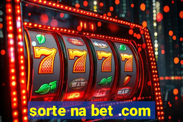 sorte na bet .com