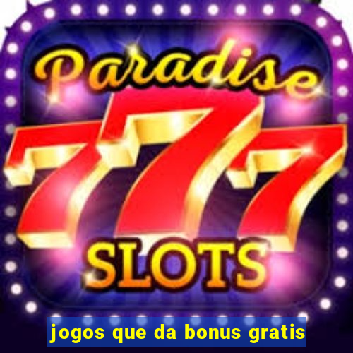 jogos que da bonus gratis