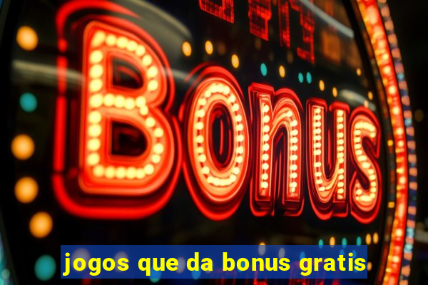 jogos que da bonus gratis