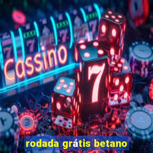 rodada grátis betano