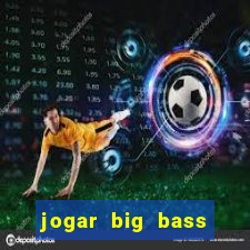 jogar big bass bonanza gratis