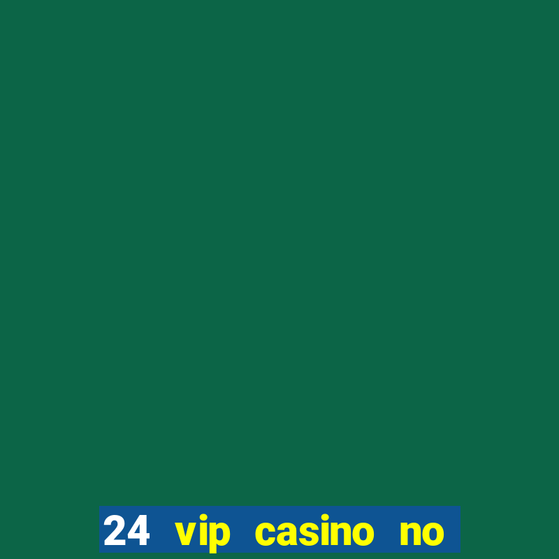 24 vip casino no deposit bonus codes 2019