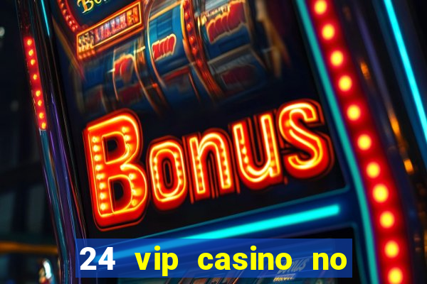 24 vip casino no deposit bonus codes 2019