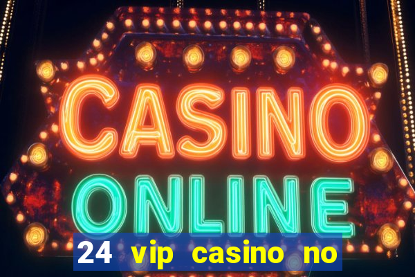 24 vip casino no deposit bonus codes