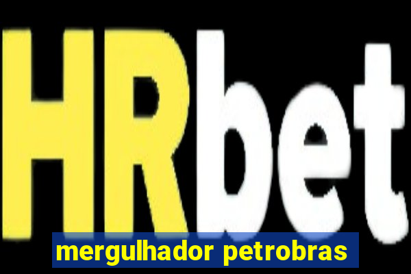 mergulhador petrobras