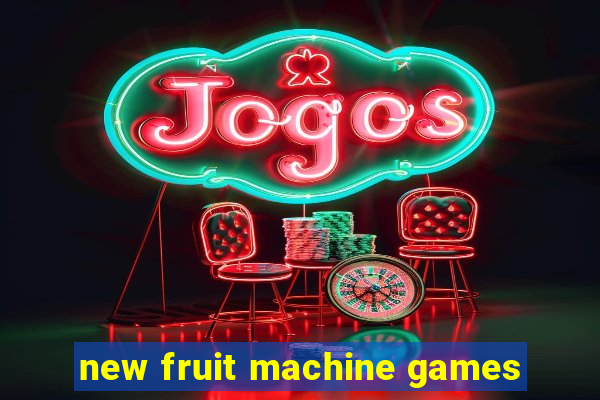 new fruit machine games