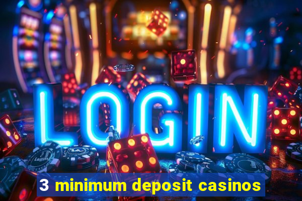 3 minimum deposit casinos