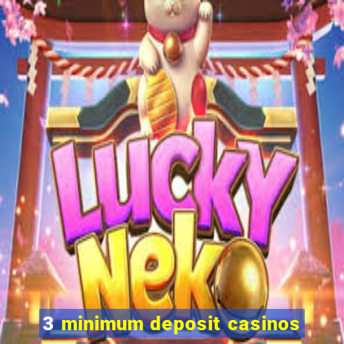 3 minimum deposit casinos