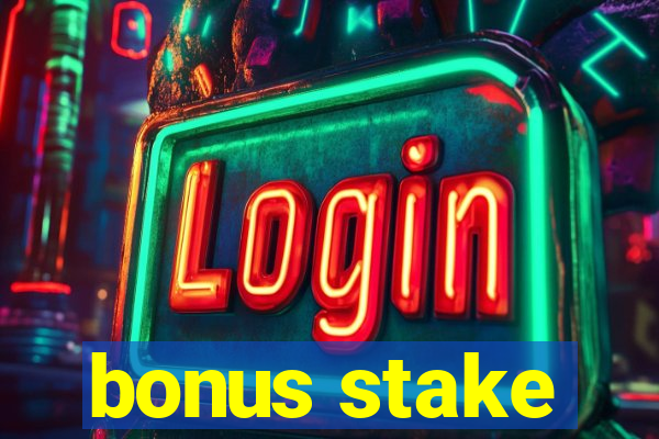 bonus stake