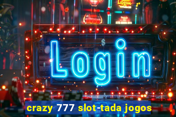 crazy 777 slot-tada jogos