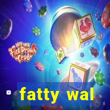 fatty wal