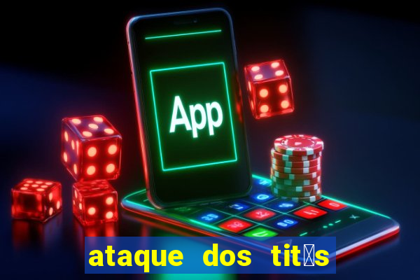 ataque dos tit茫s filme online dublado