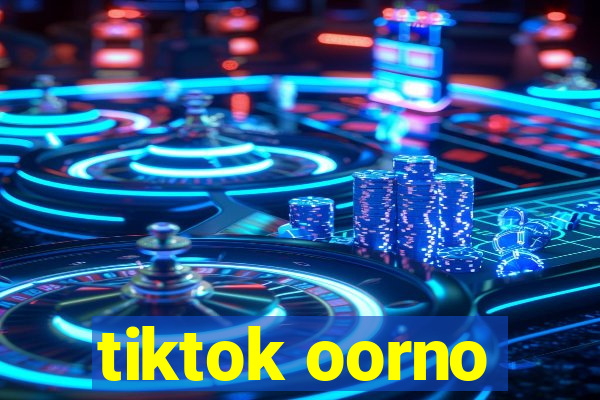 tiktok oorno