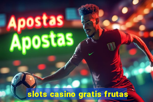 slots casino gratis frutas