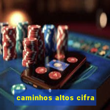 caminhos altos cifra