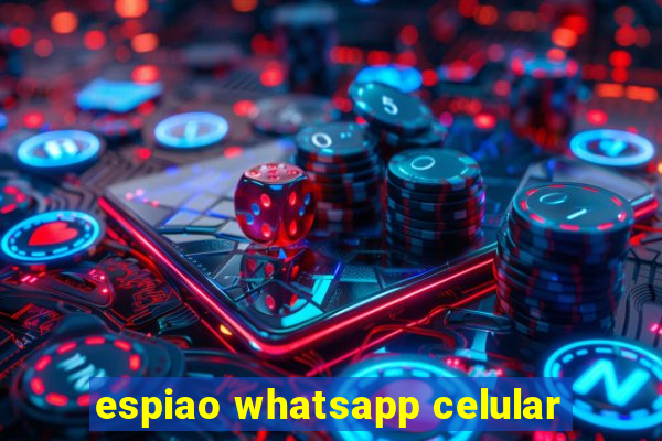 espiao whatsapp celular