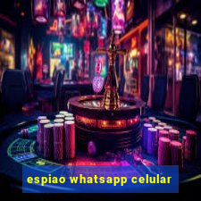 espiao whatsapp celular